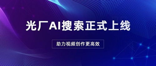 光厂ai搜索正式上线 助力视频创作更高效